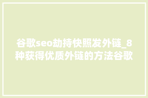 谷歌seo劫持快照发外链_8种获得优质外链的方法谷歌SEO 谷歌seo劫持快照发外链_8种获得优质外链的方法谷歌SEO 必应SEO