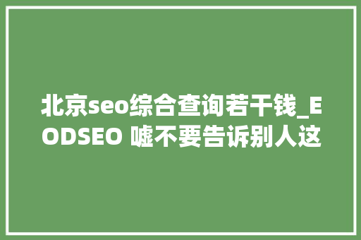 北京seo综合查询若干钱_EODSEO 嘘不要告诉别人这里有五十块可以领 北京seo综合查询若干钱_EODSEO 嘘不要告诉别人这里有五十块可以领 搜狗SEO