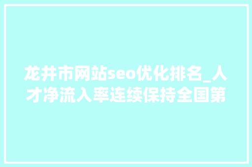龙井市网站seo优化排名_人才净流入率连续保持全国第一杭州为何能胜出 龙井市网站seo优化排名_人才净流入率连续保持全国第一杭州为何能胜出 必应SEO