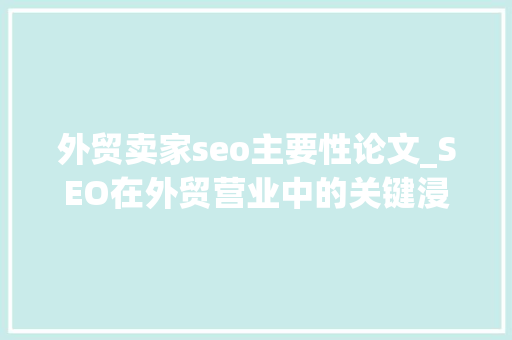 外贸卖家seo主要性论文_SEO在外贸营业中的关键浸染及优化策略 外贸卖家seo主要性论文_SEO在外贸营业中的关键浸染及优化策略 搜狗SEO