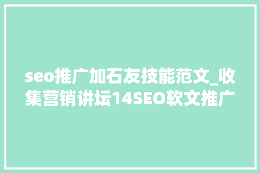 seo推广加石友技能范文_收集营销讲坛14SEO软文推广加粉丝技巧 seo推广加石友技能范文_收集营销讲坛14SEO软文推广加粉丝技巧 神马SEO