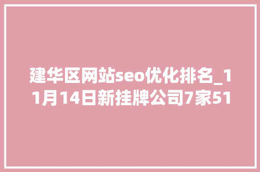 建华区网站seo优化排名_11月14日新挂牌公司7家515亿元收购三瑞农科4945股权 隆平高科要进军向日葵种子领域 神马SEO