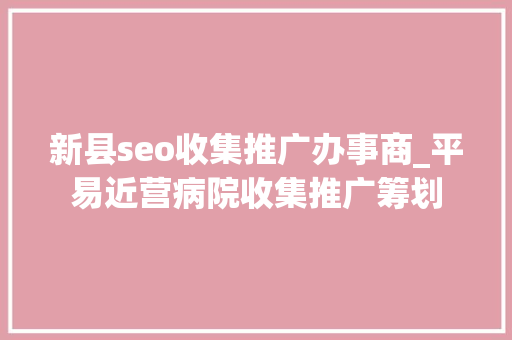 新县seo收集推广办事商_平易近营病院收集推广筹划 新县seo收集推广办事商_平易近营病院收集推广筹划 搜狗SEO