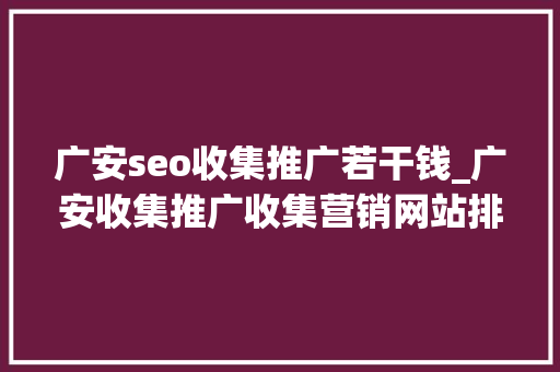 广安seo收集推广若干钱_广安收集推广收集营销网站排名优化 广安seo收集推广若干钱_广安收集推广收集营销网站排名优化 SEO关键词