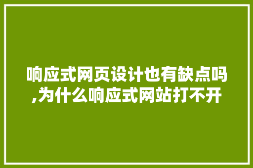 响应式网页设计也有缺点吗,为什么响应式网站打不开。 响应式网页设计也有缺点吗,为什么响应式网站打不开。 百度SEO