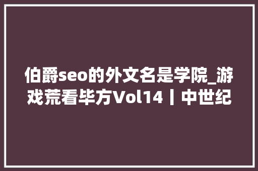 伯爵seo的外文名是学院_游戏荒看毕方Vol14丨中世纪题材游戏推荐 伯爵seo的外文名是学院_游戏荒看毕方Vol14丨中世纪题材游戏推荐 网站建设公司