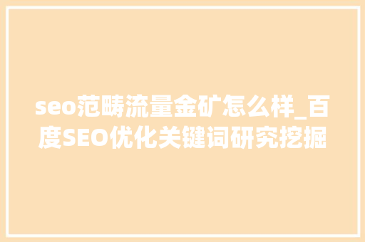 seo范畴流量金矿怎么样_百度SEO优化关键词研究挖掘流量金矿的黄金秘籍 seo范畴流量金矿怎么样_百度SEO优化关键词研究挖掘流量金矿的黄金秘籍 必应SEO