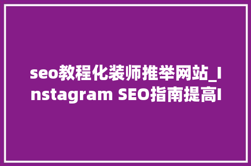 seo教程化装师推举网站_Instagram SEO指南提高Ins社媒影响力的9个技巧