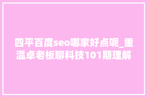 四平百度seo哪家好点呢_重温卓老板聊科技101期理解武警病院莆田系百度推广以及毒瘤之源 四平百度seo哪家好点呢_重温卓老板聊科技101期理解武警病院莆田系百度推广以及毒瘤之源 必应SEO