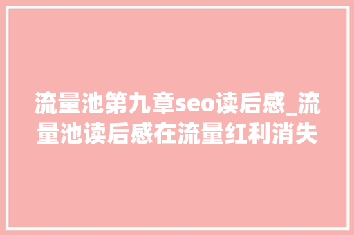 流量池第九章seo读后感_流量池读后感在流量红利消失的时代最需要流量池思维 流量池第九章seo读后感_流量池读后感在流量红利消失的时代最需要流量池思维 必应SEO