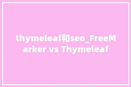thymeleaf和seo_FreeMarker vs Thymeleaf thymeleaf和seo_FreeMarker vs Thymeleaf 神马SEO