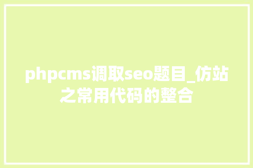 phpcms调取seo题目_仿站之常用代码的整合 phpcms调取seo题目_仿站之常用代码的整合 必应SEO