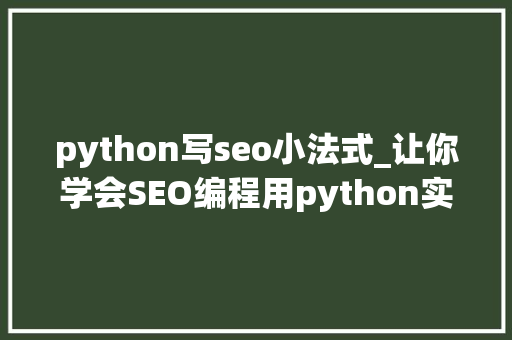 python写seo小法式_让你学会SEO编程用python实现完美标题自动生成 python写seo小法式_让你学会SEO编程用python实现完美标题自动生成 搜狗SEO