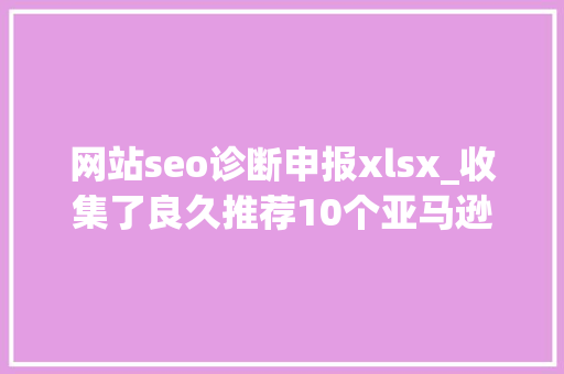 网站seo诊断申报xlsx_收集了良久推荐10个亚马逊自力站及通用型免费对象超牛Chrome插件超牛对手分析 网站seo诊断申报xlsx_收集了良久推荐10个亚马逊自力站及通用型免费对象超牛Chrome插件超牛对手分析 必应SEO