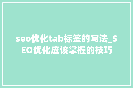 seo优化tab标签的写法_SEO优化应该掌握的技巧 seo优化tab标签的写法_SEO优化应该掌握的技巧 SEO关键词