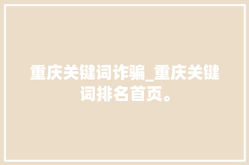 重庆关键词诈骗_重庆关键词排名首页。 重庆关键词诈骗_重庆关键词排名首页。 SEO关键词