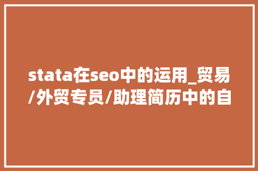 stata在seo中的运用_贸易/外贸专员/助理简历中的自我评价怎么写 stata在seo中的运用_贸易/外贸专员/助理简历中的自我评价怎么写 神马SEO