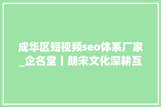 成华区短视频seo体系厂家_企名堂丨朗宋文化深耕互联网营销领域 成华区短视频seo体系厂家_企名堂丨朗宋文化深耕互联网营销领域 百度SEO