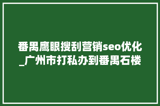 番禺鹰眼搜刮营销seo优化_广州市打私办到番禺石楼镇开展反走私督查 番禺鹰眼搜刮营销seo优化_广州市打私办到番禺石楼镇开展反走私督查 网站建设公司