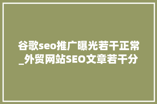 谷歌seo推广曝光若干正常_外贸网站SEO文章若干分算合格 谷歌seo推广曝光若干正常_外贸网站SEO文章若干分算合格 必应SEO