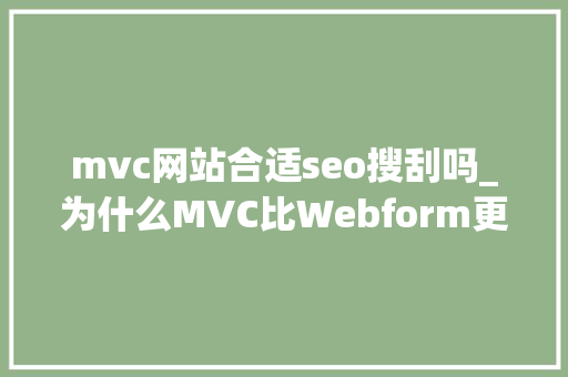 mvc网站合适seo搜刮吗_为什么MVC比Webform更好一些 mvc网站合适seo搜刮吗_为什么MVC比Webform更好一些 搜狗SEO