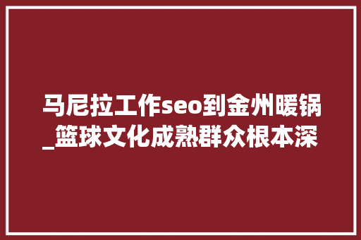 马尼拉工作seo到金州暖锅_篮球文化成熟群众根本深挚 菲律宾正成为NBA一大年夜市场 马尼拉工作seo到金州暖锅_篮球文化成熟群众根本深挚 菲律宾正成为NBA一大年夜市场 网站建设公司