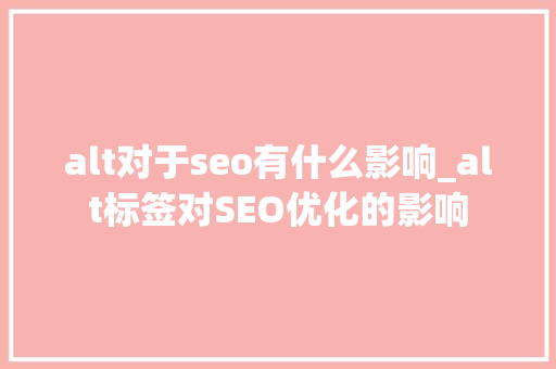 alt对于seo有什么影响_alt标签对SEO优化的影响 alt对于seo有什么影响_alt标签对SEO优化的影响 搜狗SEO