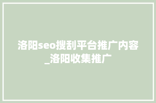 洛阳seo搜刮平台推广内容_洛阳收集推广 洛阳seo搜刮平台推广内容_洛阳收集推广 SEO关键词