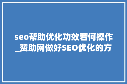 seo帮助优化功效若何操作_赞助网做好SEO优化的方法有哪些 seo帮助优化功效若何操作_赞助网做好SEO优化的方法有哪些 必应SEO