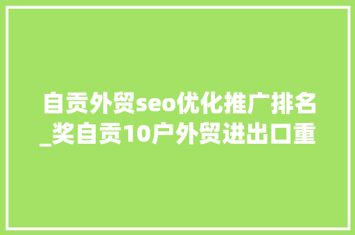 自贡外贸seo优化推广排名_奖自贡10户外贸进出口重点企业获传递表扬 自贡外贸seo优化推广排名_奖自贡10户外贸进出口重点企业获传递表扬 必应SEO