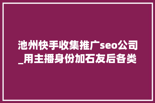池州快手收集推广seo公司_用主播身份加石友后各类索要 池州一女子诱骗三万多被起诉 池州快手收集推广seo公司_用主播身份加石友后各类索要 池州一女子诱骗三万多被起诉 必应SEO