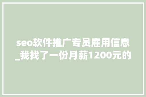 seo软件推广专员雇用信息_我找了一份月薪1200元的SEO推广工作 seo软件推广专员雇用信息_我找了一份月薪1200元的SEO推广工作 搜狗SEO