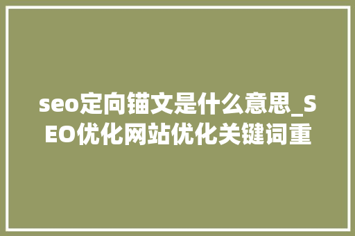 seo定向锚文是什么意思_SEO优化网站优化关键词重点应该做什么 seo定向锚文是什么意思_SEO优化网站优化关键词重点应该做什么 网站建设公司