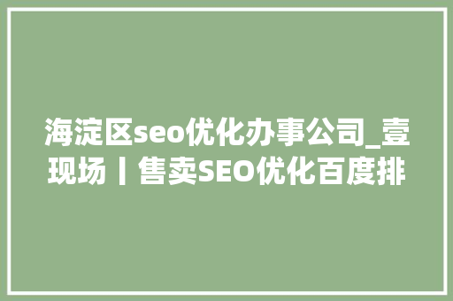 海淀区seo优化办事公司_壹现场丨售卖SEO优化百度排名做事被诉 科技公司百度钓鱼 海淀区seo优化办事公司_壹现场丨售卖SEO优化百度排名做事被诉 科技公司百度钓鱼 百度SEO