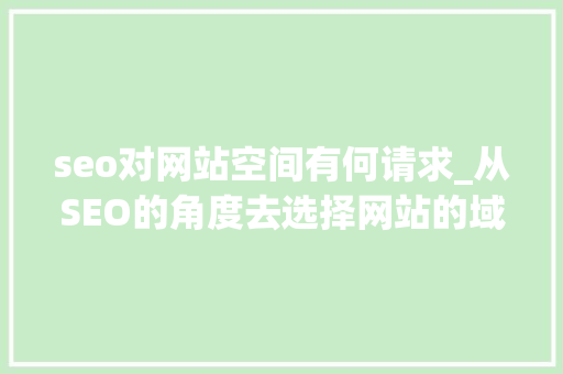 seo对网站空间有何请求_从SEO的角度去选择网站的域名空间和轨范 seo对网站空间有何请求_从SEO的角度去选择网站的域名空间和轨范 网站建设公司