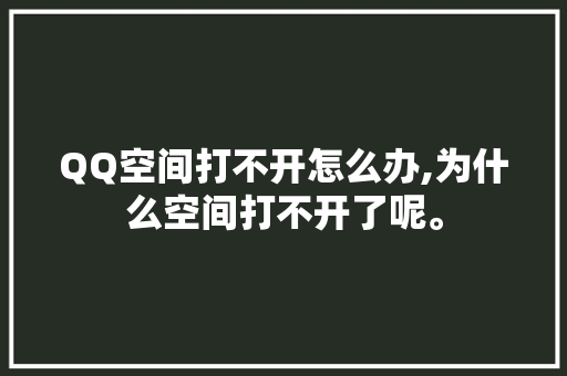QQ空间打不开怎么办,为什么空间打不开了呢。 QQ空间打不开怎么办,为什么空间打不开了呢。 SEO关键词