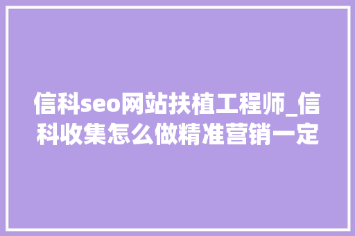 信科seo网站扶植工程师_信科收集怎么做精准营销一定要做到会员体系与轨制设计 信科seo网站扶植工程师_信科收集怎么做精准营销一定要做到会员体系与轨制设计 搜狗SEO