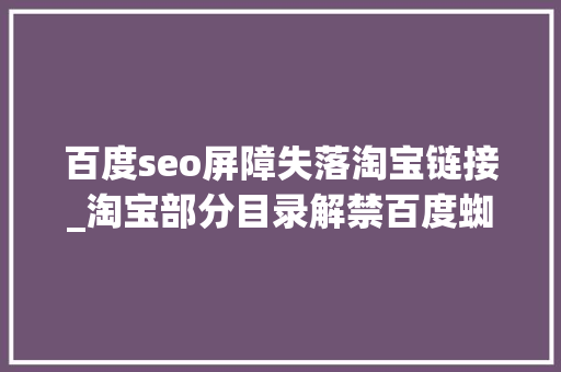 百度seo屏障失落淘宝链接_淘宝部分目录解禁百度蜘蛛SEO机会光降 百度seo屏障失落淘宝链接_淘宝部分目录解禁百度蜘蛛SEO机会光降 搜狗SEO