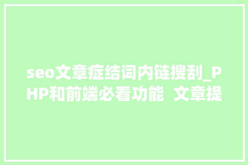 seo文章症结词内链搜刮_PHP和前端必看功能  文章提取关键词替为超链接SEO叫内链生成 seo文章症结词内链搜刮_PHP和前端必看功能  文章提取关键词替为超链接SEO叫内链生成 网站建设公司