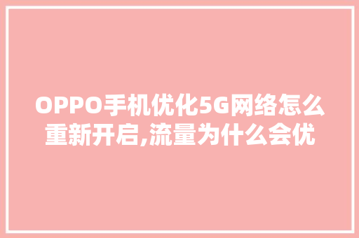 OPPO手机优化5G网络怎么重新开启,流量为什么会优化呢。 OPPO手机优化5G网络怎么重新开启,流量为什么会优化呢。 网站建设公司