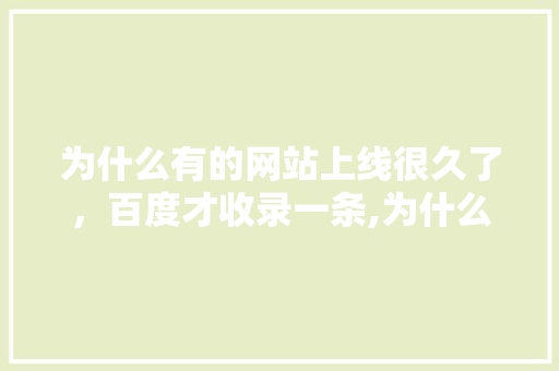 为什么有的网站上线很久了，百度才收录一条,为什么大网站收录快。 为什么有的网站上线很久了，百度才收录一条,为什么大网站收录快。 神马SEO