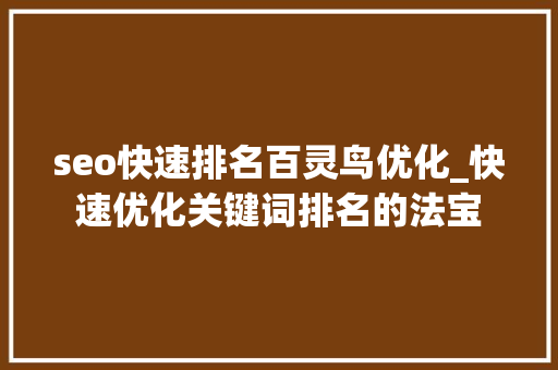 seo快速排名百灵鸟优化_快速优化关键词排名的法宝 seo快速排名百灵鸟优化_快速优化关键词排名的法宝 神马SEO