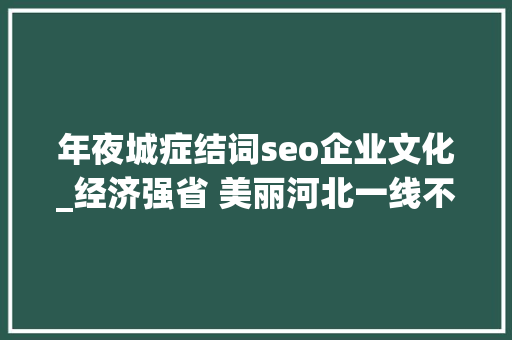 年夜城症结词seo企业文化_经济强省 美丽河北一线不雅观察丨廊坊大年夜城打造大年夜城红木家具人劳务品牌 推动红木文化家当成长 年夜城症结词seo企业文化_经济强省 美丽河北一线不雅观察丨廊坊大年夜城打造大年夜城红木家具人劳务品牌 推动红木文化家当成长 必应SEO