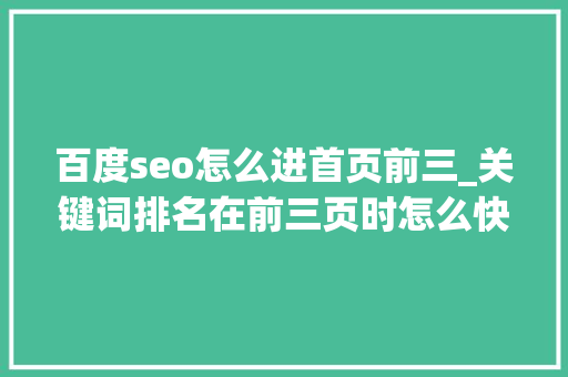 百度seo怎么进首页前三_关键词排名在前三页时怎么快速冲进首页 百度seo怎么进首页前三_关键词排名在前三页时怎么快速冲进首页 网站建设公司