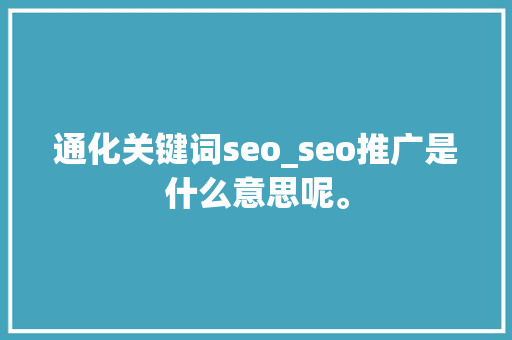 通化关键词seo_seo推广是什么意思呢。 通化关键词seo_seo推广是什么意思呢。 SEO关键词