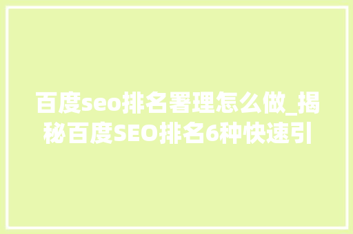 百度seo排名署理怎么做_揭秘百度SEO排名6种快速引流方法 百度seo排名署理怎么做_揭秘百度SEO排名6种快速引流方法 百度SEO