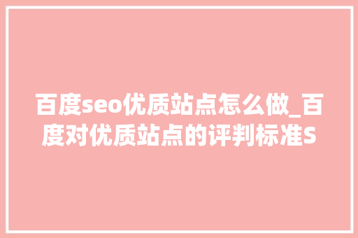 百度seo优质站点怎么做_百度对优质站点的评判标准SEO优化必知 百度seo优质站点怎么做_百度对优质站点的评判标准SEO优化必知 神马SEO