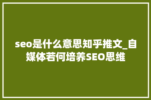 seo是什么意思知乎推文_自媒体若何培养SEO思维 seo是什么意思知乎推文_自媒体若何培养SEO思维 必应SEO