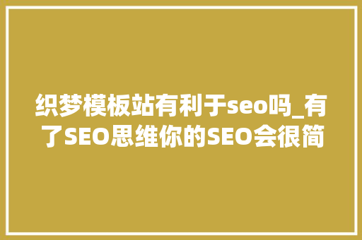 织梦模板站有利于seo吗_有了SEO思维你的SEO会很简单竹晨收集 织梦模板站有利于seo吗_有了SEO思维你的SEO会很简单竹晨收集 SEO关键词