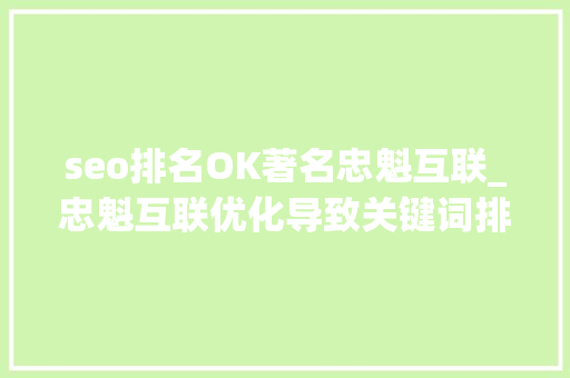 seo排名OK著名忠魁互联_忠魁互联优化导致关键词排名不稳定的成分 seo排名OK著名忠魁互联_忠魁互联优化导致关键词排名不稳定的成分 网站建设公司